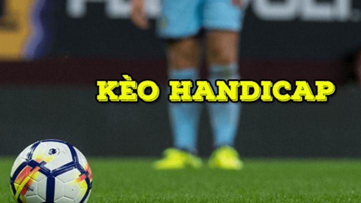 Kèo Handicap là gì? Cách đọc kèo handicap chuẩn nhất