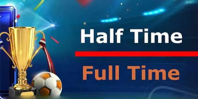 Kèo Half Time Và Full Time Là Gì - Thông Tin chuẩn xác nhất